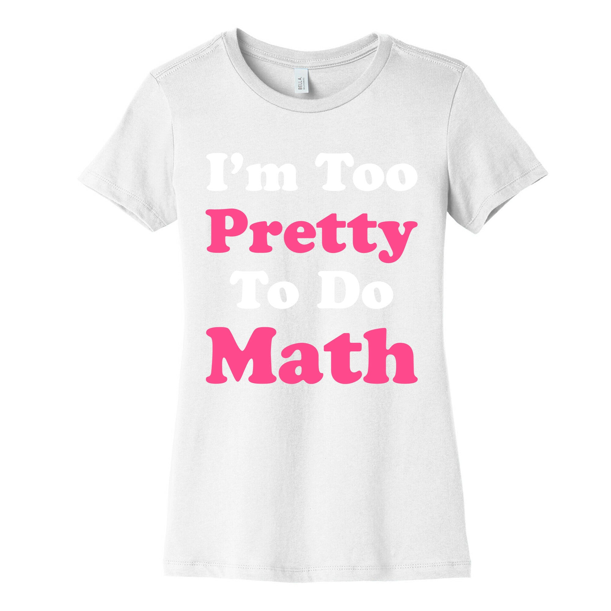 I'm Too Pretty To Do Math Women's Cotton Tee